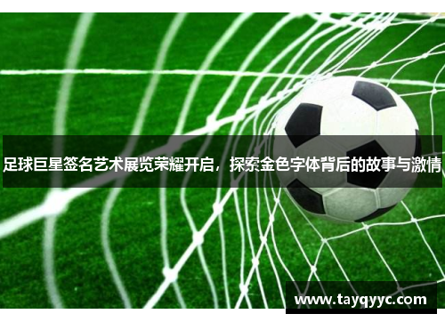 足球巨星签名艺术展览荣耀开启，探索金色字体背后的故事与激情