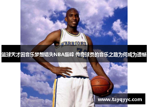 篮球天才因音乐梦想错失NBA巅峰 传奇球员的音乐之路为何成为遗憾