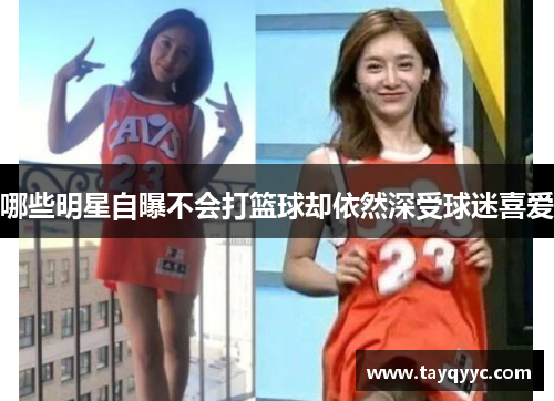 哪些明星自曝不会打篮球却依然深受球迷喜爱
