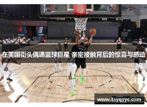 在美国街头偶遇篮球巨星 亲密接触背后的惊喜与感动